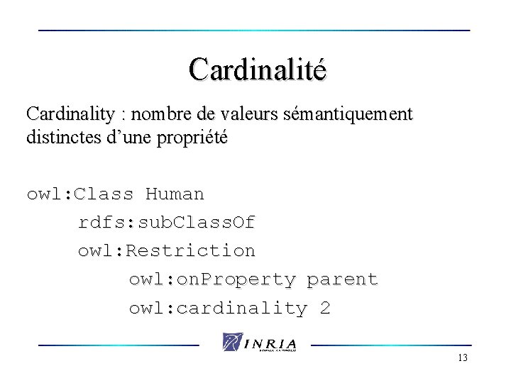 Cardinalité Cardinality : nombre de valeurs sémantiquement distinctes d’une propriété owl: Class Human rdfs: