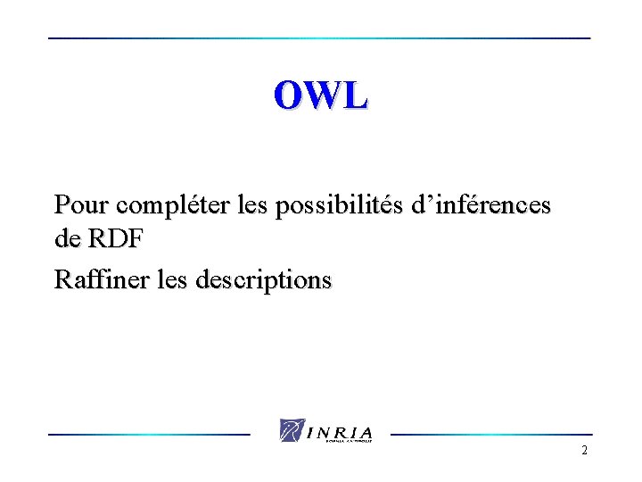 OWL Pour compléter les possibilités d’inférences de RDF Raffiner les descriptions 2 