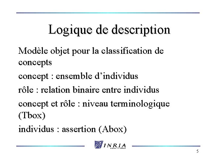 Logique de description Modèle objet pour la classification de concepts concept : ensemble d’individus