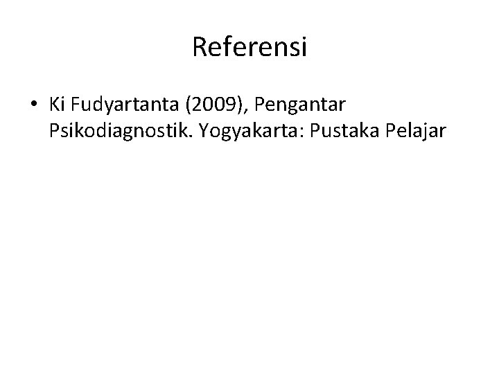 Referensi • Ki Fudyartanta (2009), Pengantar Psikodiagnostik. Yogyakarta: Pustaka Pelajar 