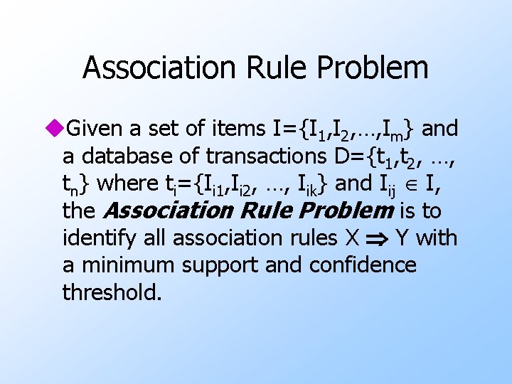 Association Rule Problem u. Given a set of items I={I 1, I 2, …,