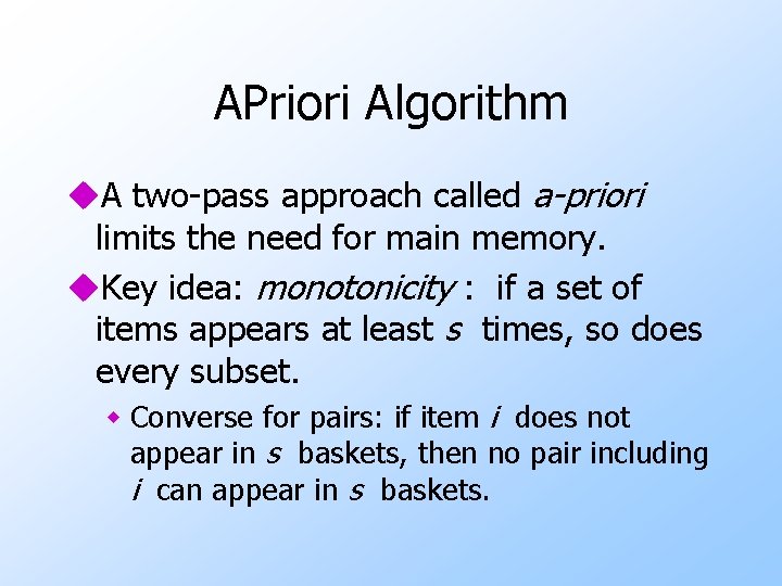 APriori Algorithm u. A two-pass approach called a-priori limits the need for main memory.