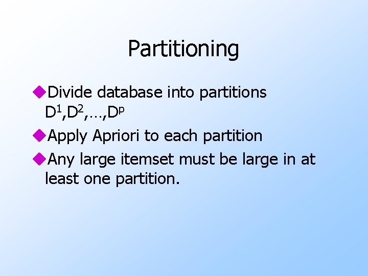 Partitioning u. Divide database into partitions D 1, D 2, …, Dp u. Apply