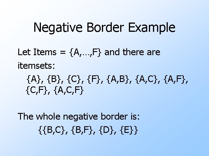 Negative Border Example Let Items = {A, …, F} and there are itemsets: {A},