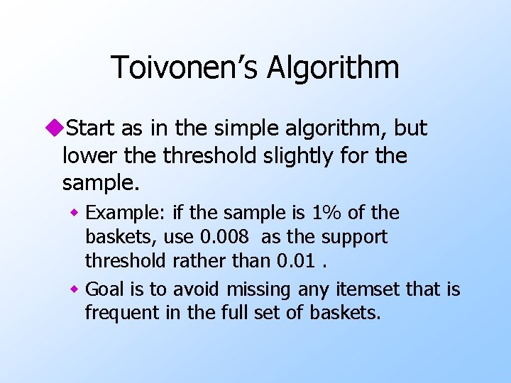 Toivonen’s Algorithm u. Start as in the simple algorithm, but lower the threshold slightly