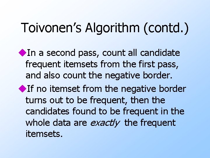 Toivonen’s Algorithm (contd. ) u. In a second pass, count all candidate frequent itemsets