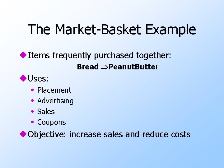 The Market-Basket Example u. Items frequently purchased together: Bread Peanut. Butter u. Uses: w