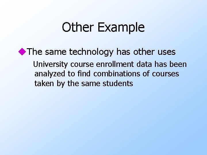 Other Example u. The same technology has other uses University course enrollment data has