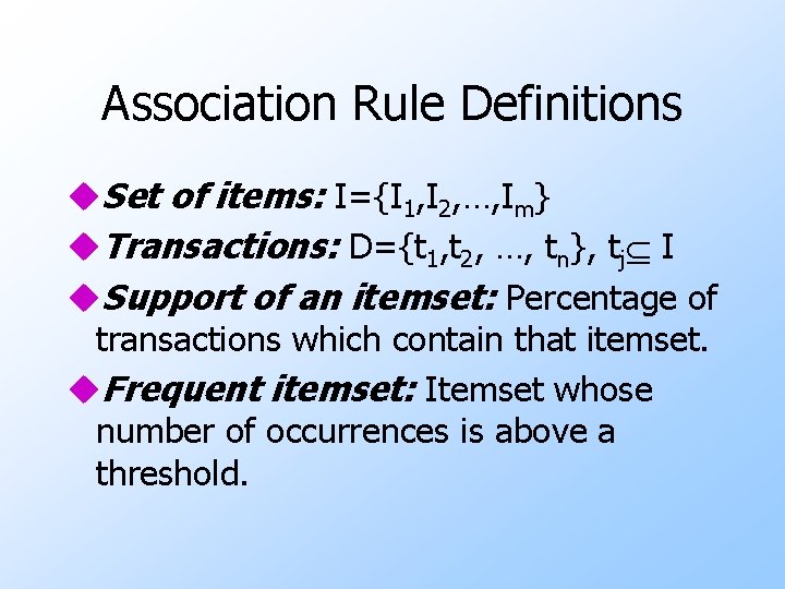 Association Rule Definitions u. Set of items: I={I 1, I 2, …, Im} u.