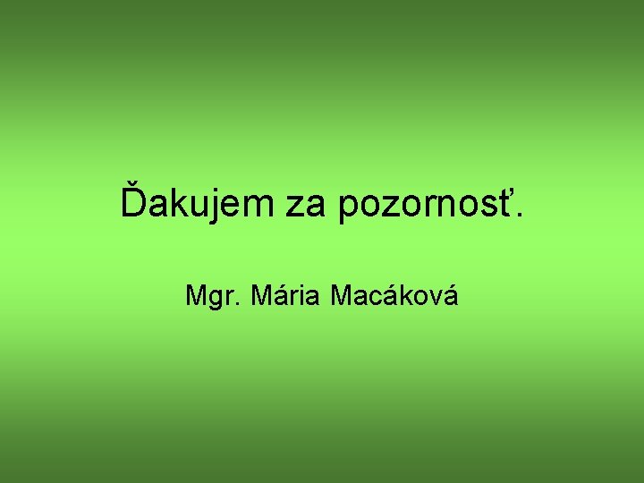 Ďakujem za pozornosť. Mgr. Mária Macáková 