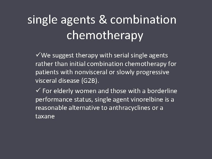 single agents & combination chemotherapy üWe suggest therapy with serial single agents rather than