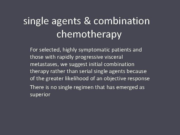 single agents & combination chemotherapy For selected, highly symptomatic patients and those with rapidly