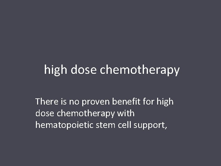  high dose chemotherapy There is no proven benefit for high dose chemotherapy with