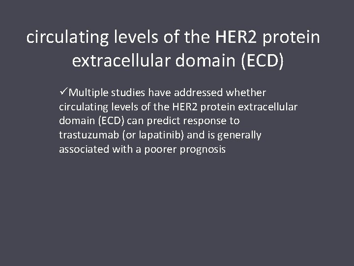 circulating levels of the HER 2 protein extracellular domain (ECD) üMultiple studies have addressed