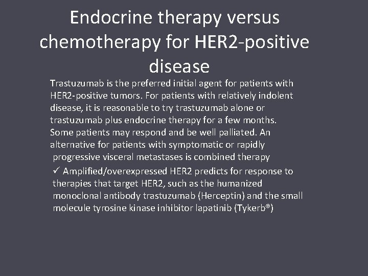 Endocrine therapy versus chemotherapy for HER 2 -positive disease Trastuzumab is the preferred initial