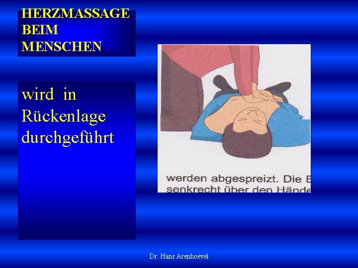 HERZMASSAGE BEIM MENSCHEN wird in Rückenlage durchgeführt Dr. Hans Arenhoevel 