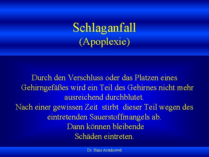 Schlaganfall (Apoplexie) Durch den Verschluss oder das Platzen eines Gehirngefäßes wird ein Teil des