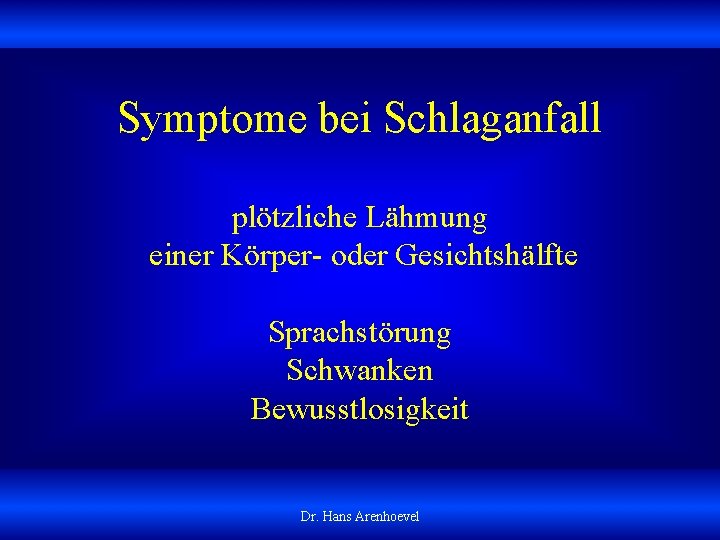 Symptome bei Schlaganfall plötzliche Lähmung einer Körper oder Gesichtshälfte Sprachstörung Schwanken Bewusstlosigkeit Dr. Hans