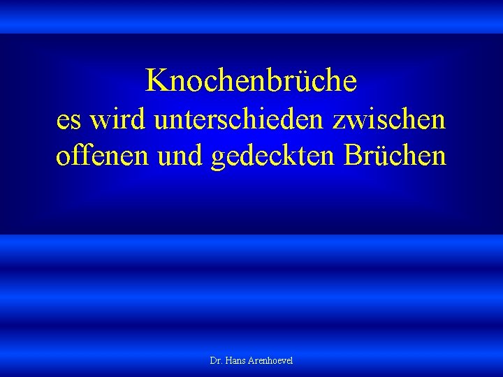 Knochenbrüche es wird unterschieden zwischen offenen und gedeckten Brüchen Dr. Hans Arenhoevel 