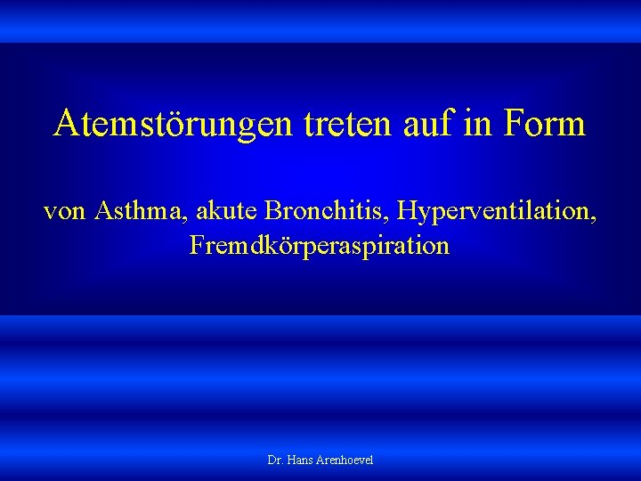 Atemstörungen treten auf in Form von Asthma, akute Bronchitis, Hyperventilation, Fremdkörperaspiration Dr. Hans Arenhoevel