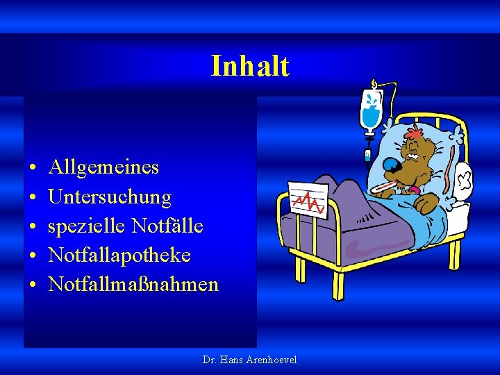 Inhalt • • • Allgemeines Untersuchung spezielle Notfälle Notfallapotheke Notfallmaßnahmen Dr. Hans Arenhoevel 