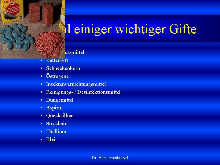 Auswahl einiger wichtiger Gifte • • • Frostschutzmittel Rattengift Schneckenkorn Östrogene Insektenvernichtungsmittel Reinigungs /