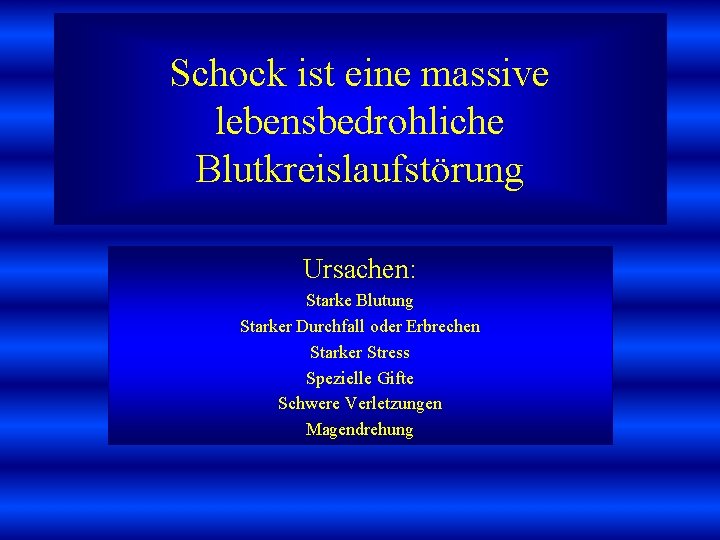 Schock ist eine massive lebensbedrohliche Blutkreislaufstörung Ursachen: Starke Blutung Starker Durchfall oder Erbrechen Starker