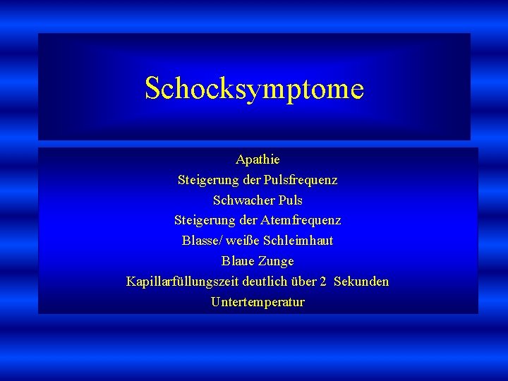 Schocksymptome Apathie Steigerung der Pulsfrequenz Schwacher Puls Steigerung der Atemfrequenz Blasse/ weiße Schleimhaut Blaue