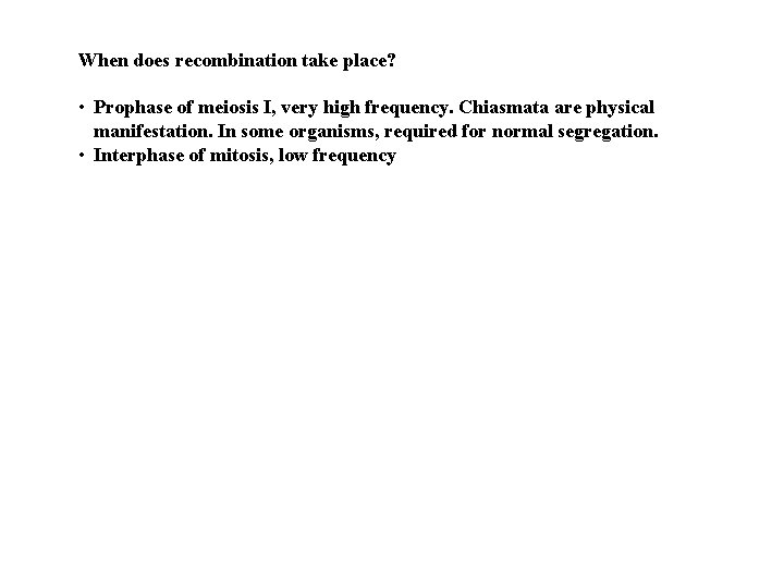 When does recombination take place? • Prophase of meiosis I, very high frequency. Chiasmata