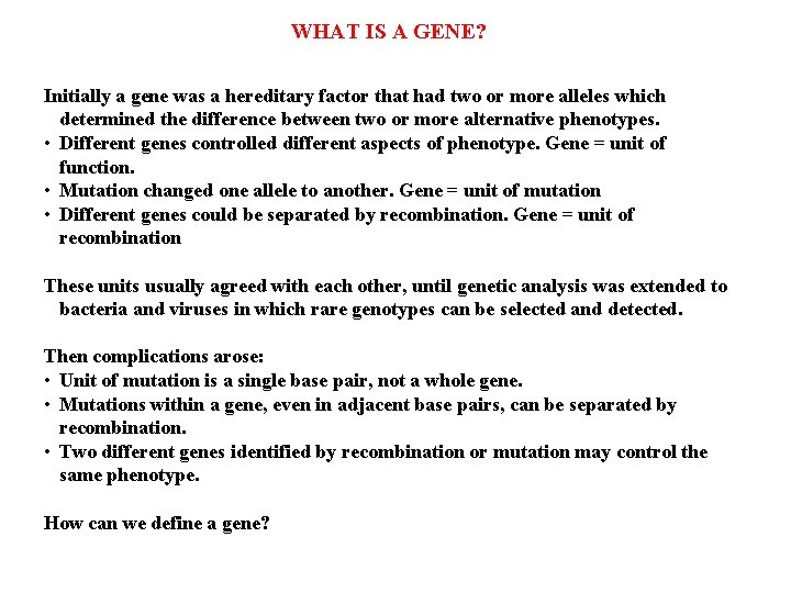 WHAT IS A GENE? Initially a gene was a hereditary factor that had two
