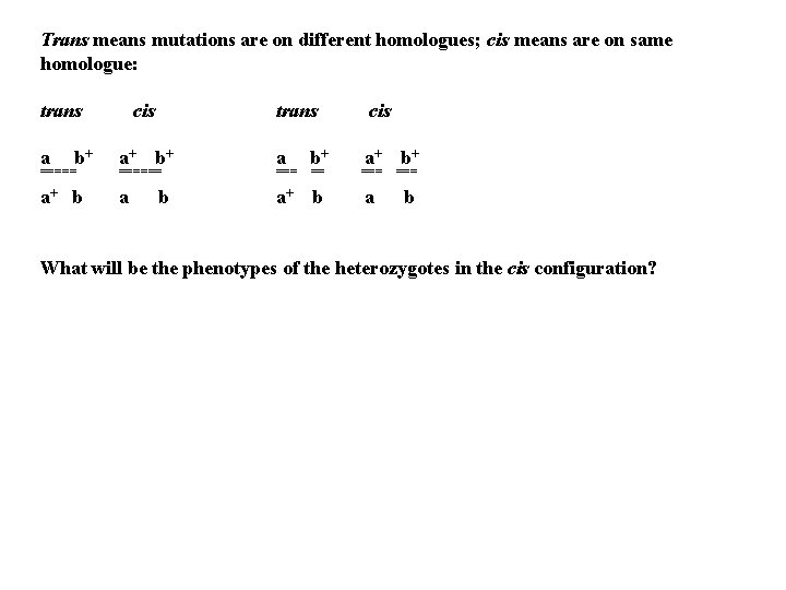 Trans means mutations are on different homologues; cis means are on same homologue: trans