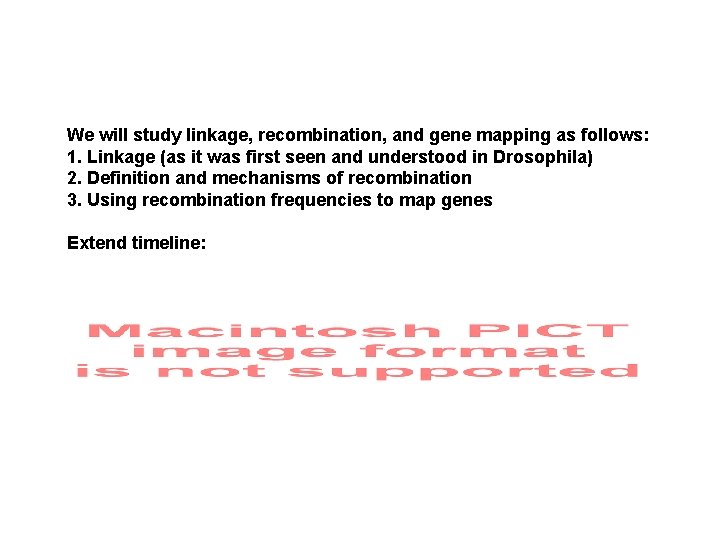 We will study linkage, recombination, and gene mapping as follows: 1. Linkage (as it