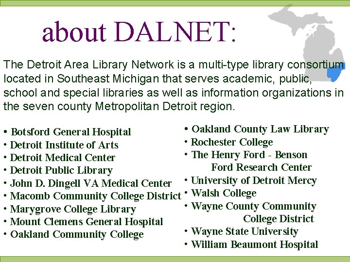 about DALNET: The Detroit Area Library Network is a multi-type library consortium located in