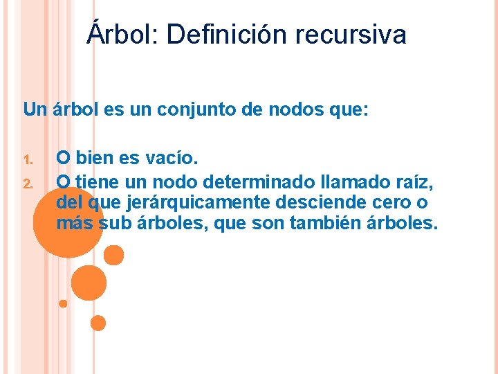 Árbol: Definición recursiva Un árbol es un conjunto de nodos que: 1. 2. O