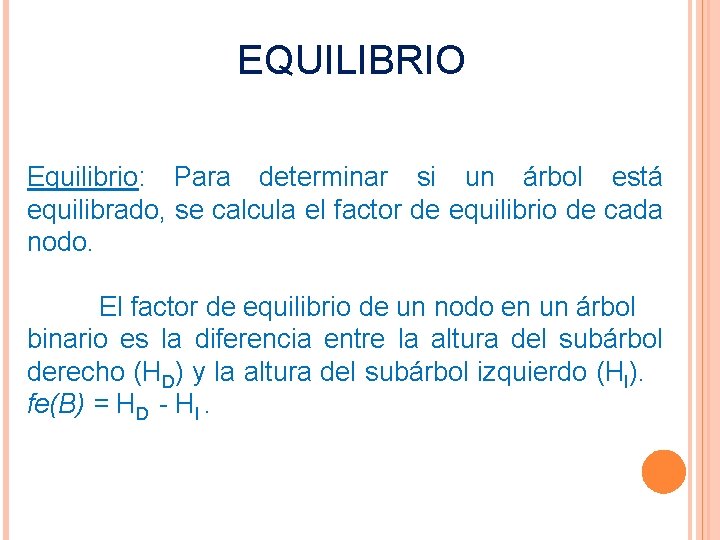EQUILIBRIO Equilibrio: Para determinar si un árbol está equilibrado, se calcula el factor de