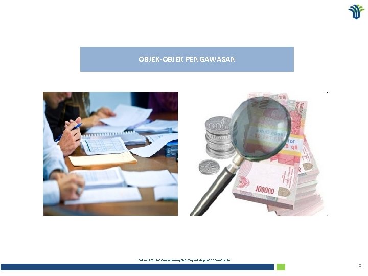 OBJEK-OBJEK PENGAWASAN The Investment Coordinating Board of the Republic of Indonesia 8 