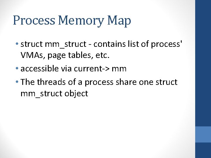 Process Memory Map • struct mm_struct - contains list of process' VMAs, page tables,