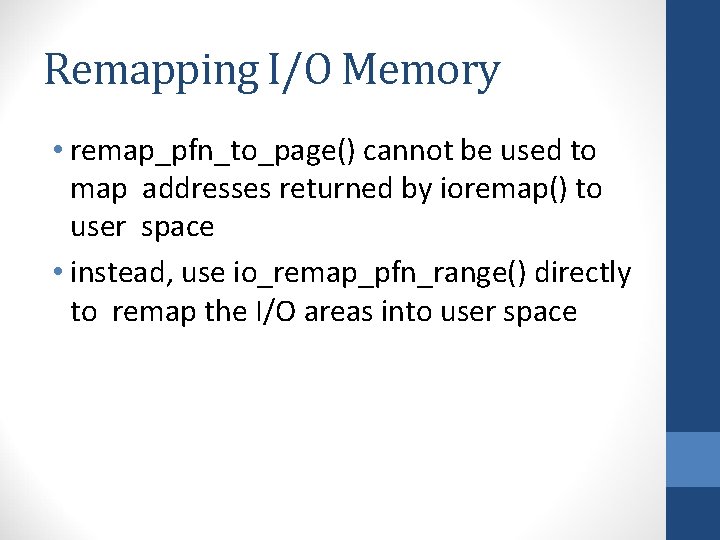 Remapping I/O Memory • remap_pfn_to_page() cannot be used to map addresses returned by ioremap()