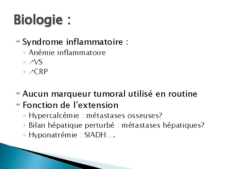 Biologie : Syndrome inflammatoire : ◦ Anémie inflammatoire ◦ ↗VS ◦ ↗CRP Aucun marqueur
