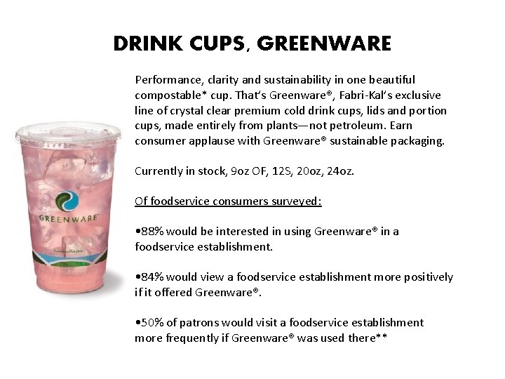 DRINK CUPS, GREENWARE Performance, clarity and sustainability in one beautiful compostable* cup. That’s Greenware®,