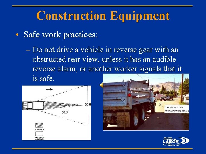 Construction Equipment • Safe work practices: – Do not drive a vehicle in reverse
