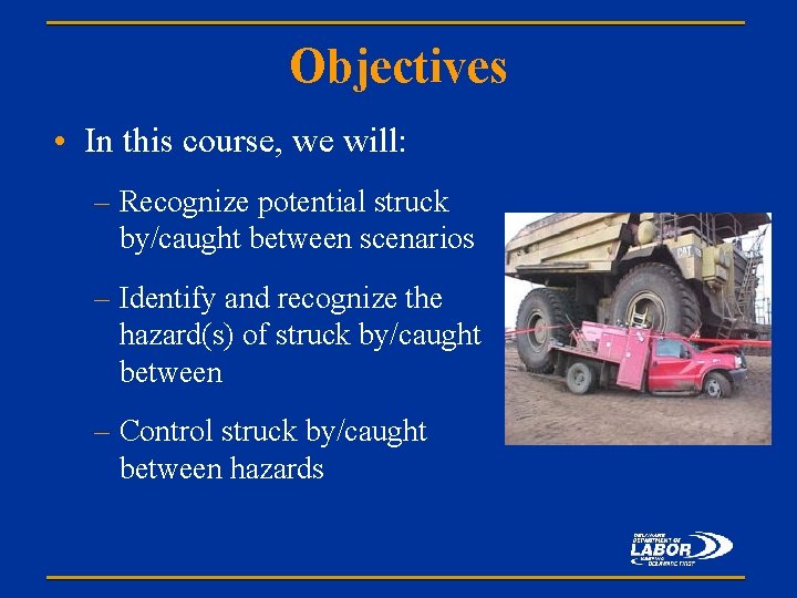 Objectives • In this course, we will: – Recognize potential struck by/caught between scenarios