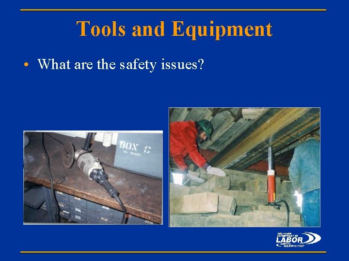 Tools and Equipment • What are the safety issues? 