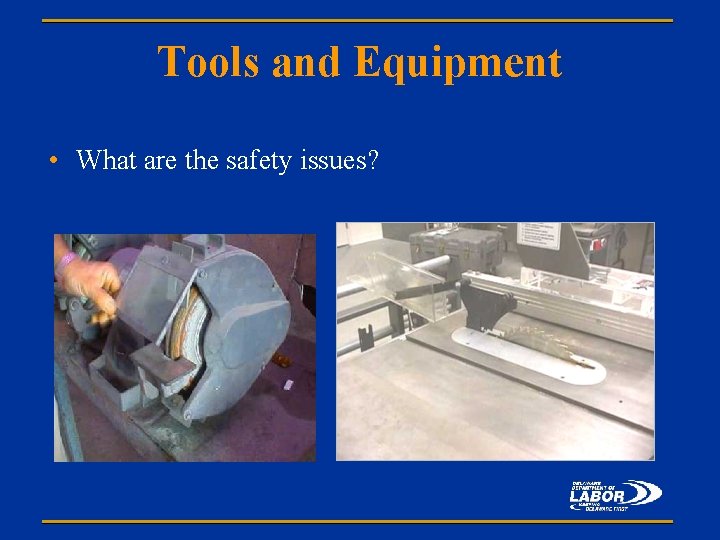 Tools and Equipment • What are the safety issues? 