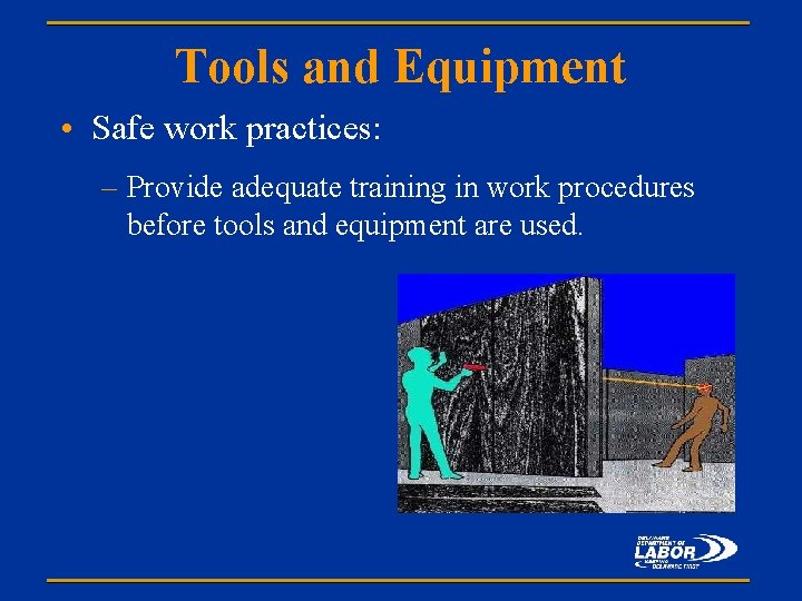 Tools and Equipment • Safe work practices: – Provide adequate training in work procedures