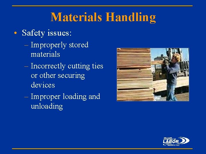 Materials Handling • Safety issues: – Improperly stored materials – Incorrectly cutting ties or