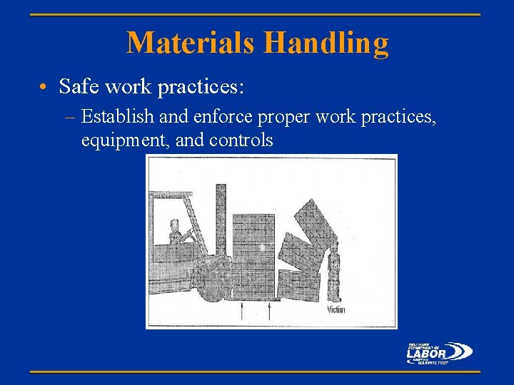 Materials Handling • Safe work practices: – Establish and enforce proper work practices, equipment,