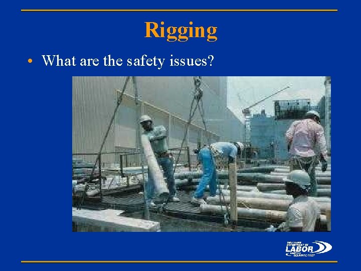 Rigging • What are the safety issues? 