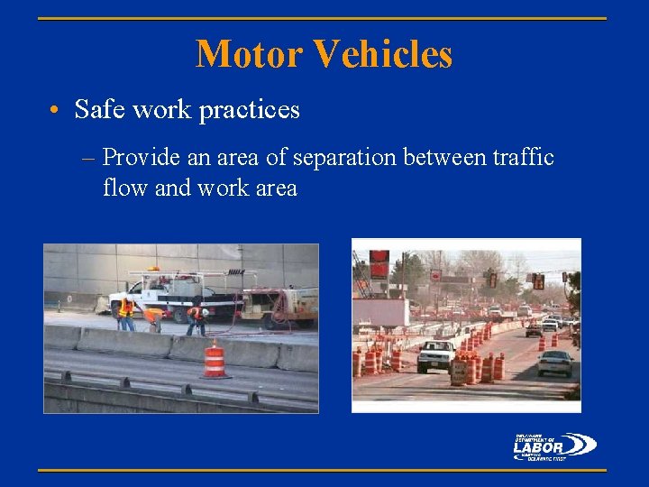 Motor Vehicles • Safe work practices – Provide an area of separation between traffic
