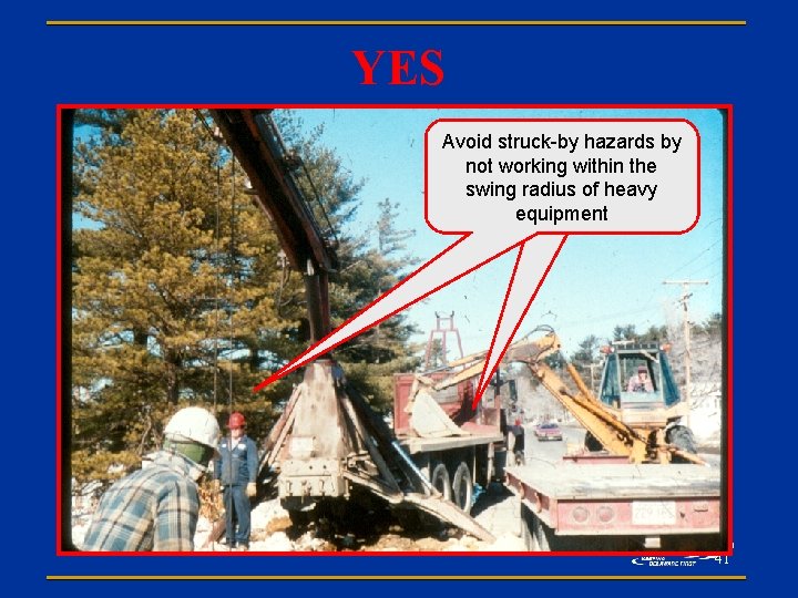 YES Avoid struck-by hazards by not working within the swing radius of heavy equipment